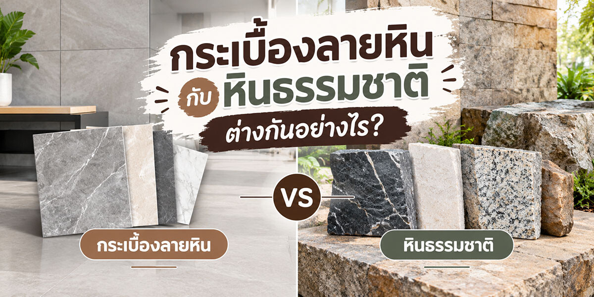 กระเบื้องลายหินกับหินธรรมชาติ ต่างกันอย่างไร?